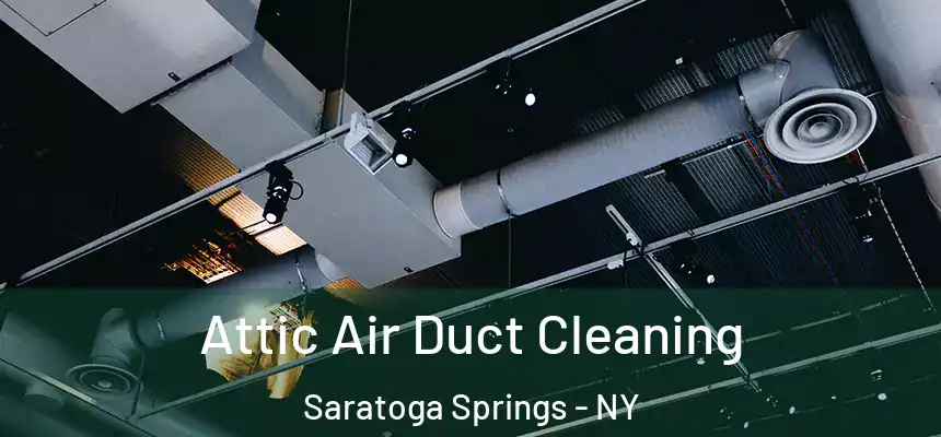 Attic Air Duct Cleaning Saratoga Springs - NY