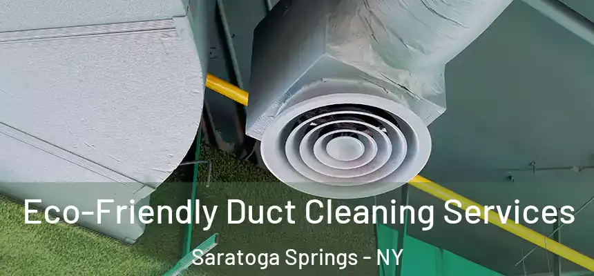  Eco-Friendly Duct Cleaning Services Saratoga Springs - NY