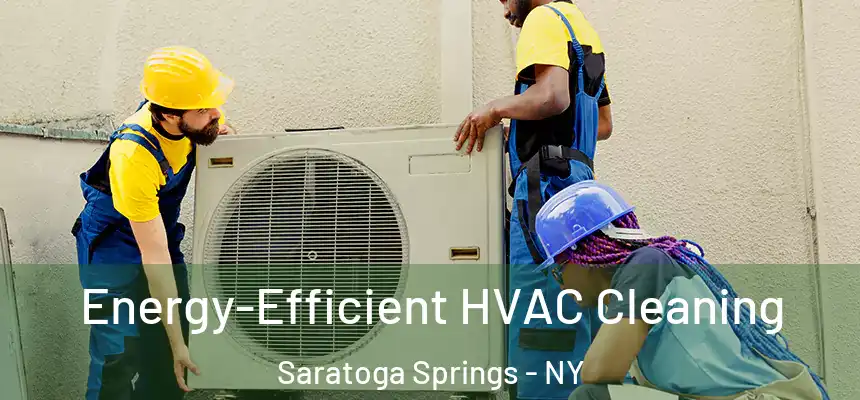  Energy-Efficient HVAC Cleaning Saratoga Springs - NY
