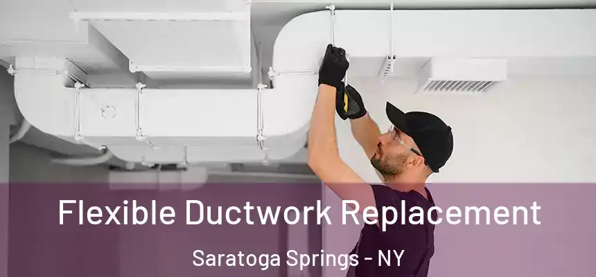  Flexible Ductwork Replacement Saratoga Springs - NY